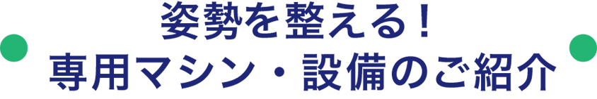 姿勢を整える！専門マシン・設備のご紹介